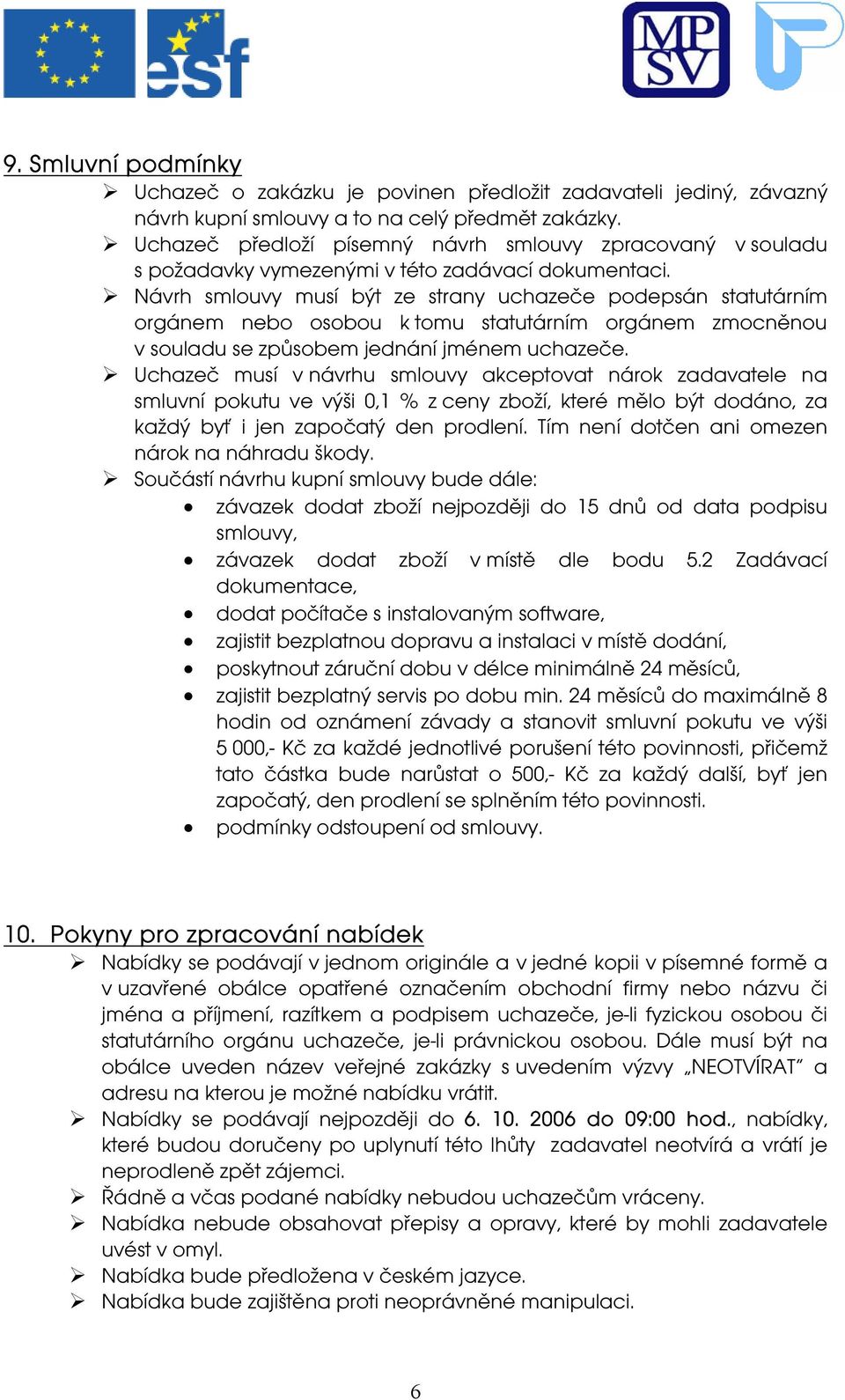 Návrh smlouvy musí být ze strany uchazeče podepsán statutárním orgánem nebo osobou k tomu statutárním orgánem zmocněnou v souladu se způsobem jednání jménem uchazeče.