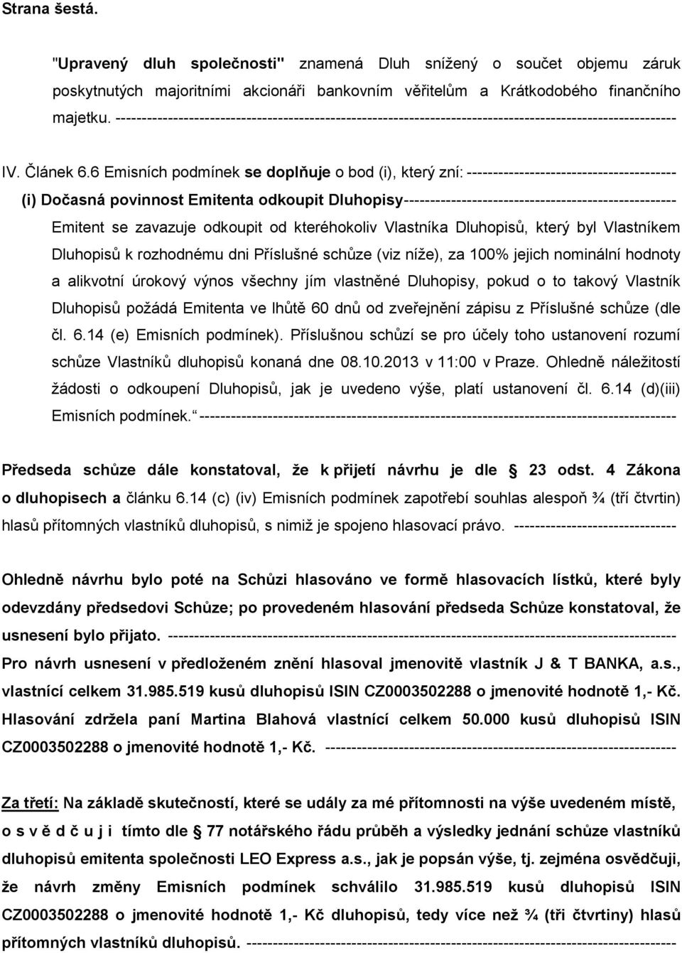 6 Emisních podmínek se doplňuje o bod (i), který zní: ---------------------------------------- (i) Dočasná povinnost Emitenta odkoupit Dluhopisy ----------------------------------------------------