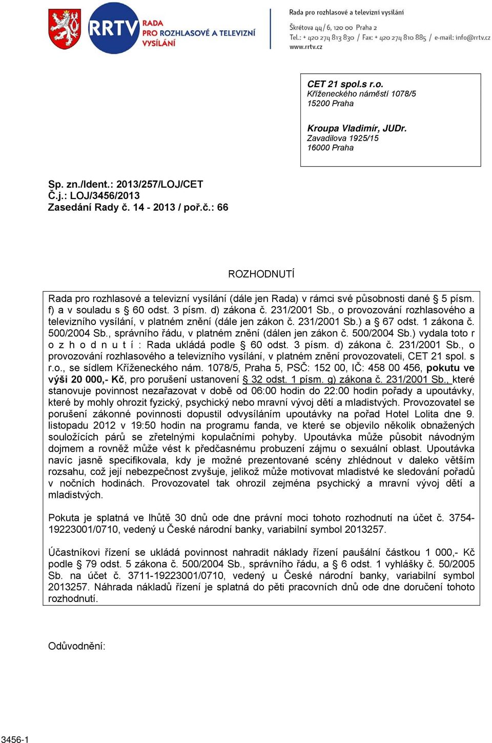 , o provozování rozhlasového a televizního vysílání, v platném znění (dále jen zákon č. 231/2001 Sb.) a 67 odst. 1 zákona č. 500/2004 Sb., správního řádu, v platném znění (dálen jen zákon č.