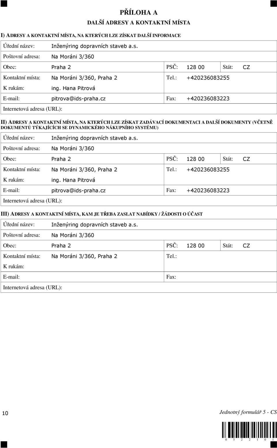 cz Fax: +420236083223 Internetová adresa (URL): II) ADRESY A KONTAKTNÍ MÍSTA, NA KTERÝCH LZE ZÍSKAT ZADÁVACÍ DOKUMENTACI A DALŠÍ DOKUMENTY (VČETNĚ DOKUMENTŮ TÝKAJÍCÍCH SE DYNAMICKÉHO NÁKUPNÍHO