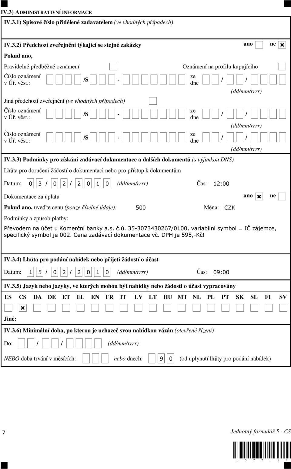 3.3) Podmínky pro získání zadávací dokumentace a dalších dokumentů (s výjimkou DNS) Lhůta pro doručení žádostí o dokumentaci nebo pro přístup k dokumentům Datum: 0 3 / 0 2 / 2 0 1 0 (dd/mm/rrrr) Čas: