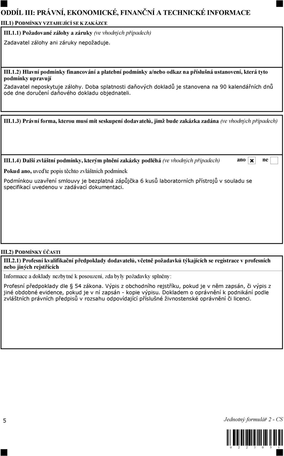 Doba splatnosti daňových dokladů je stanovena na 90 kalendářních dnů ode dne doručení daňového dokladu objednateli. III.1.