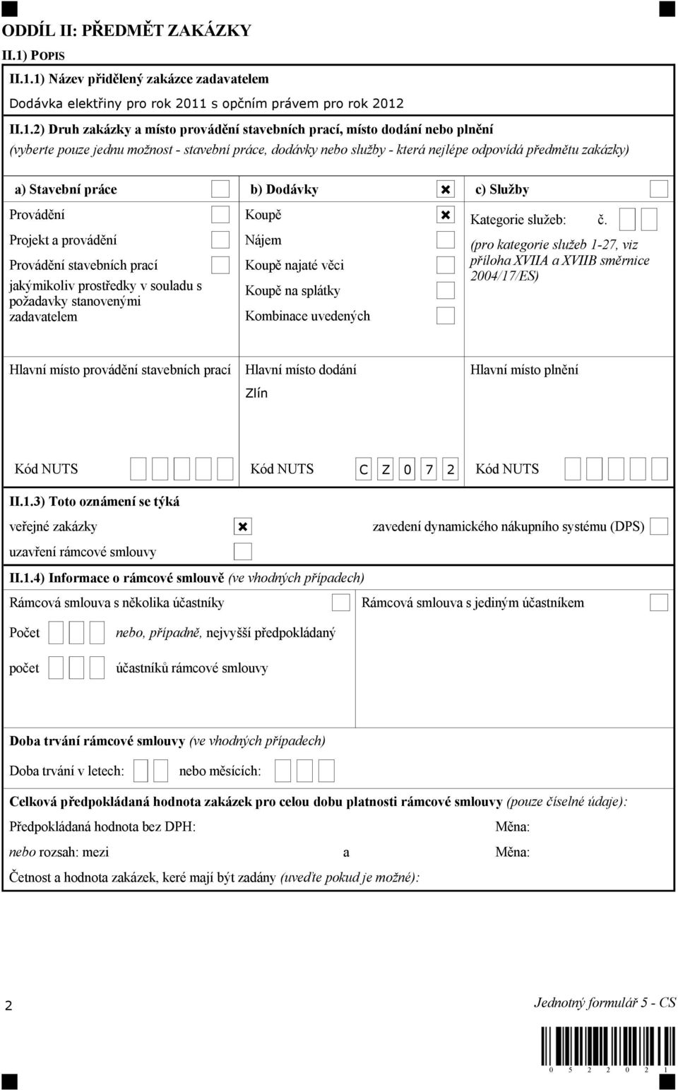 1) Název přidělený zakázce zadavatelem Dodávka elektřiny pro rok 2011 s opčním právem pro rok 2012 II.1.2) Druh zakázky a místo provádění stavebních prací, místo dodání nebo plnění (vyberte pouze