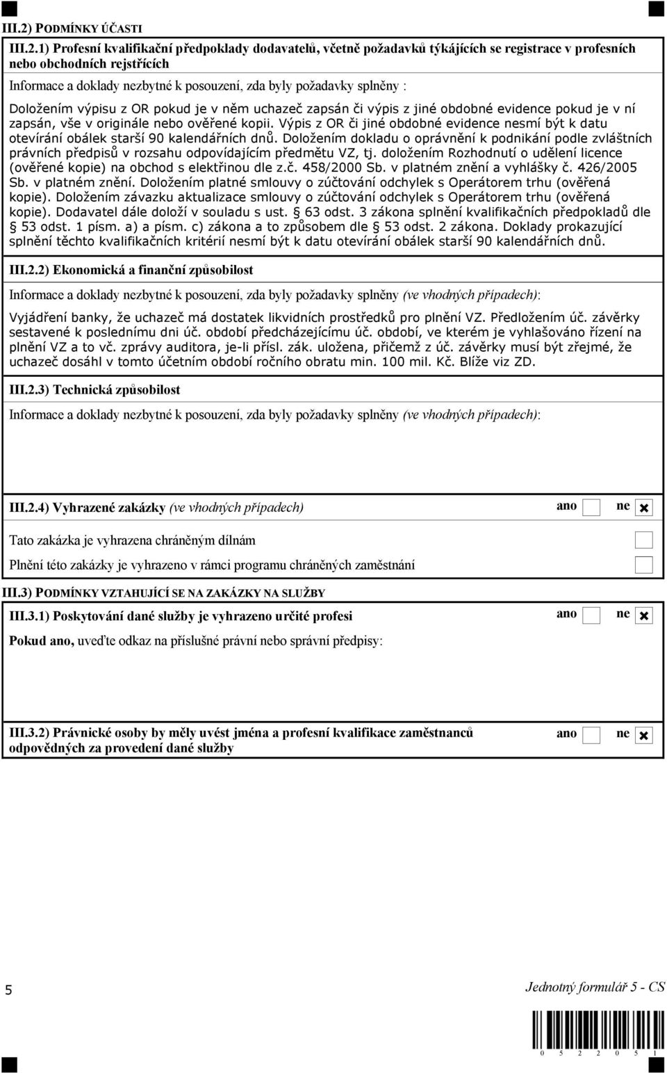 1) Profesní kvalifikační předpoklady dodavatelů, včetně požadavků týkájících se registrace v profesních nebo obchodních rejstřících Informace a doklady nezbytné k posouzení, zda byly požadavky