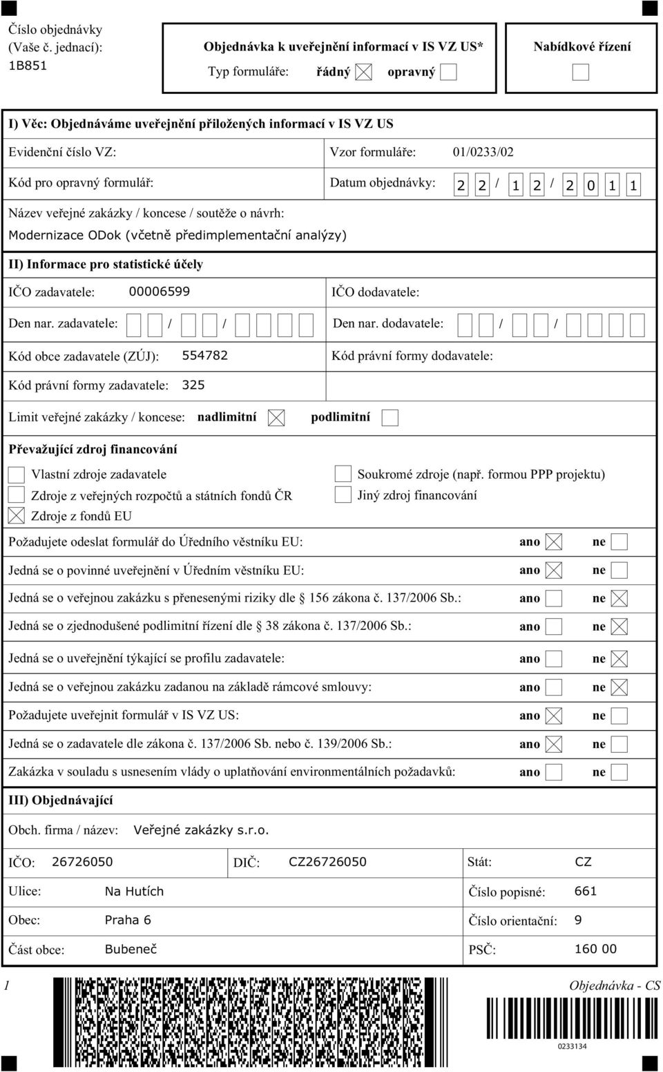 analýzy) II) Informace pro statistické účely IČO zadavatele: 00006599 IČO dodavatele: Den nar zadavatele: Den nar dodavatele: Kód obce zadavatele (ZÚJ): 554782 Kód právní formy dodavatele: Kód právní