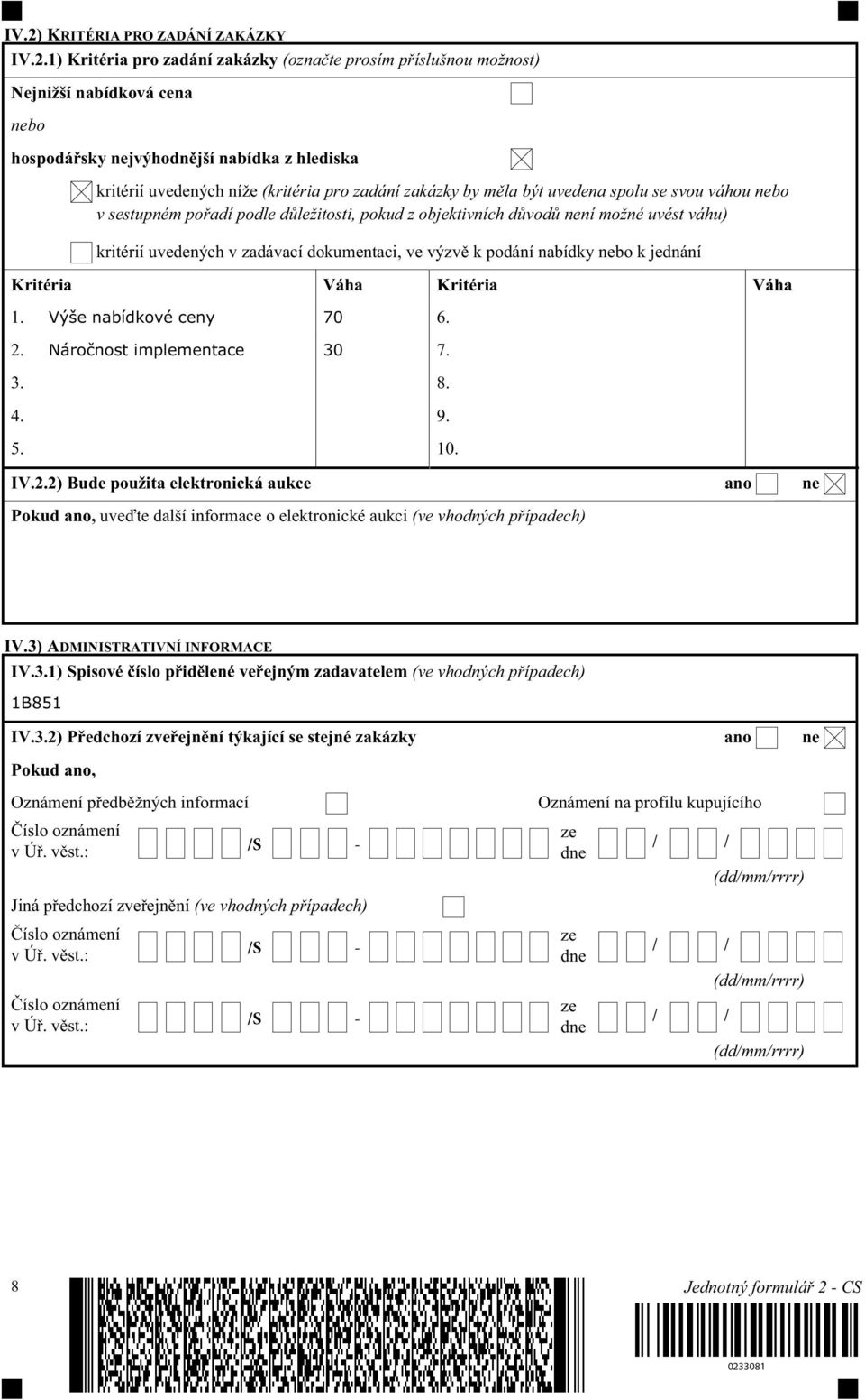 dokumentaci, ve výzvě k podání nabídky nebo k jednání Kritéria Váha 1 Výše nabídkové ceny 70 2 Náročnost implementace 30 3 4 5 Kritéria 6 7 8 9 10 Váha IV22) Bude použita elektronická aukce ano ne