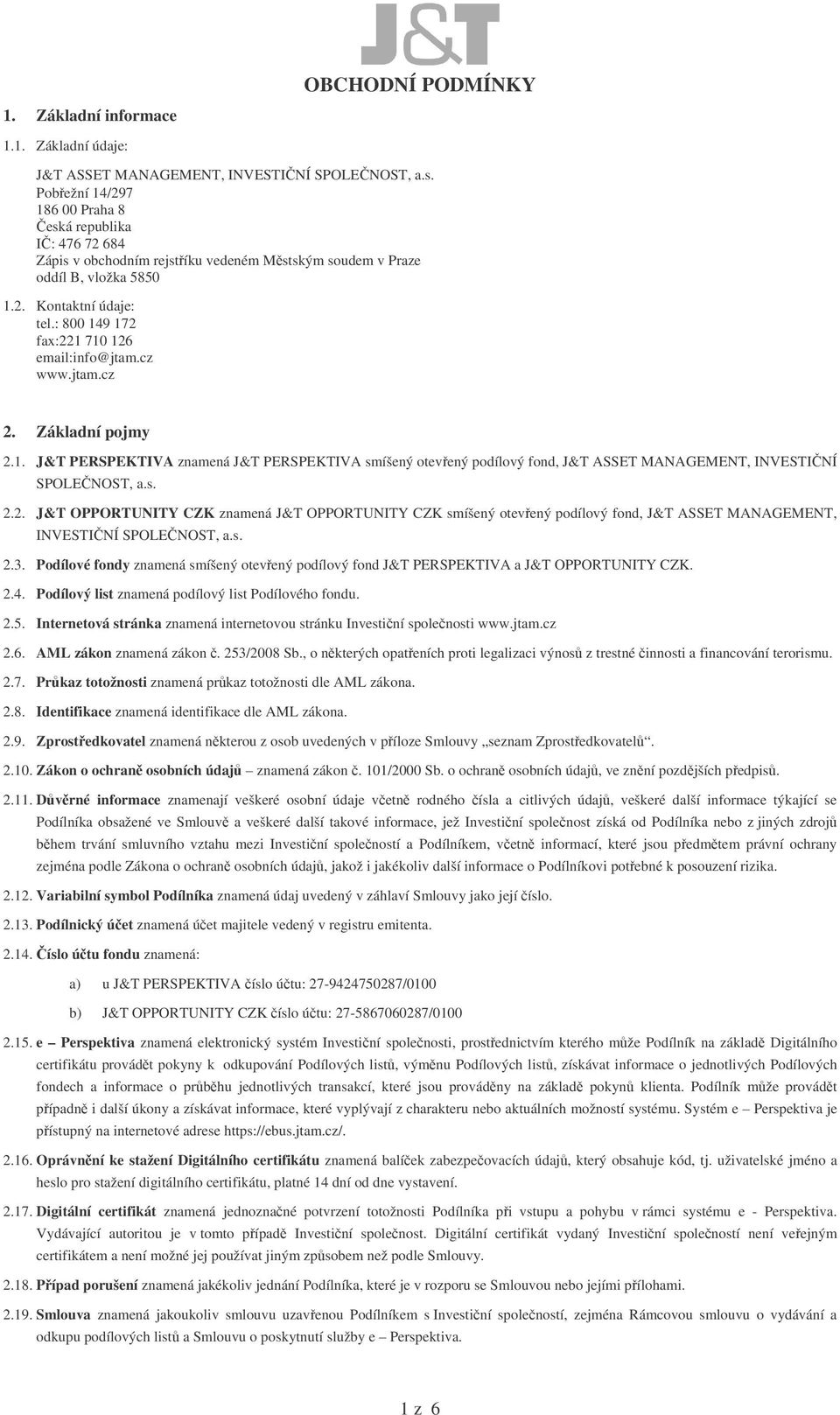 : 800 149 172 fax:221 710 126 email:info@jtam.cz www.jtam.cz 2. Základní pojmy 2.1. J&T PERSPEKTIVA znamená J&T PERSPEKTIVA smíšený otevený podílový fond, J&T ASSET MANAGEMENT, INVESTINÍ SPOLENOST, a.