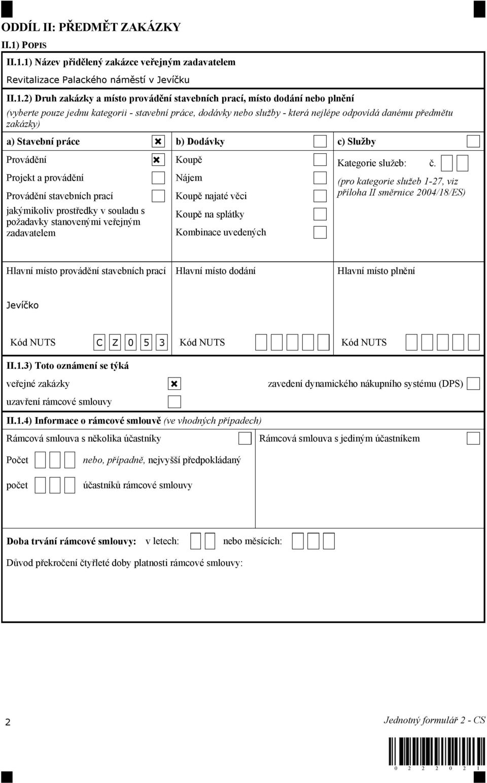 1) Název přidělený zakázce veřejným zadavatelem Revitalizace Palackého náměstí v Jevíčku II.1.2) Druh zakázky a místo provádění stavebních prací, místo dodání nebo plnění (vyberte pouze jednu