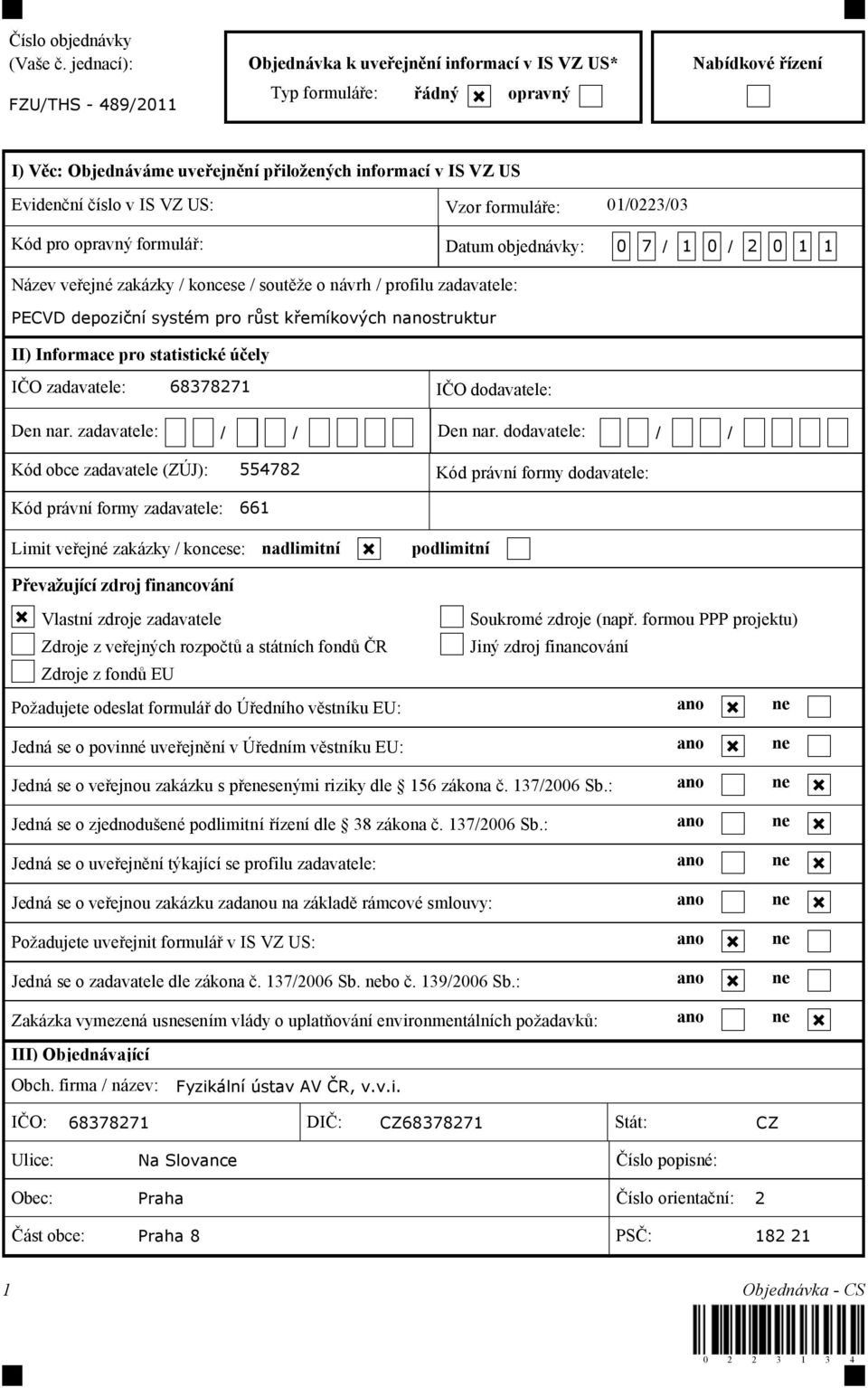 číslo v IS VZ US: Vzor formuláře: 01/0223/03 Kód pro opravný formulář: Datum objednávky: 0 7 / 1 0 / 2 0 1 1 Název veřejné zakázky / koncese / soutěže o návrh / profilu zadavatele: PECVD depoziční