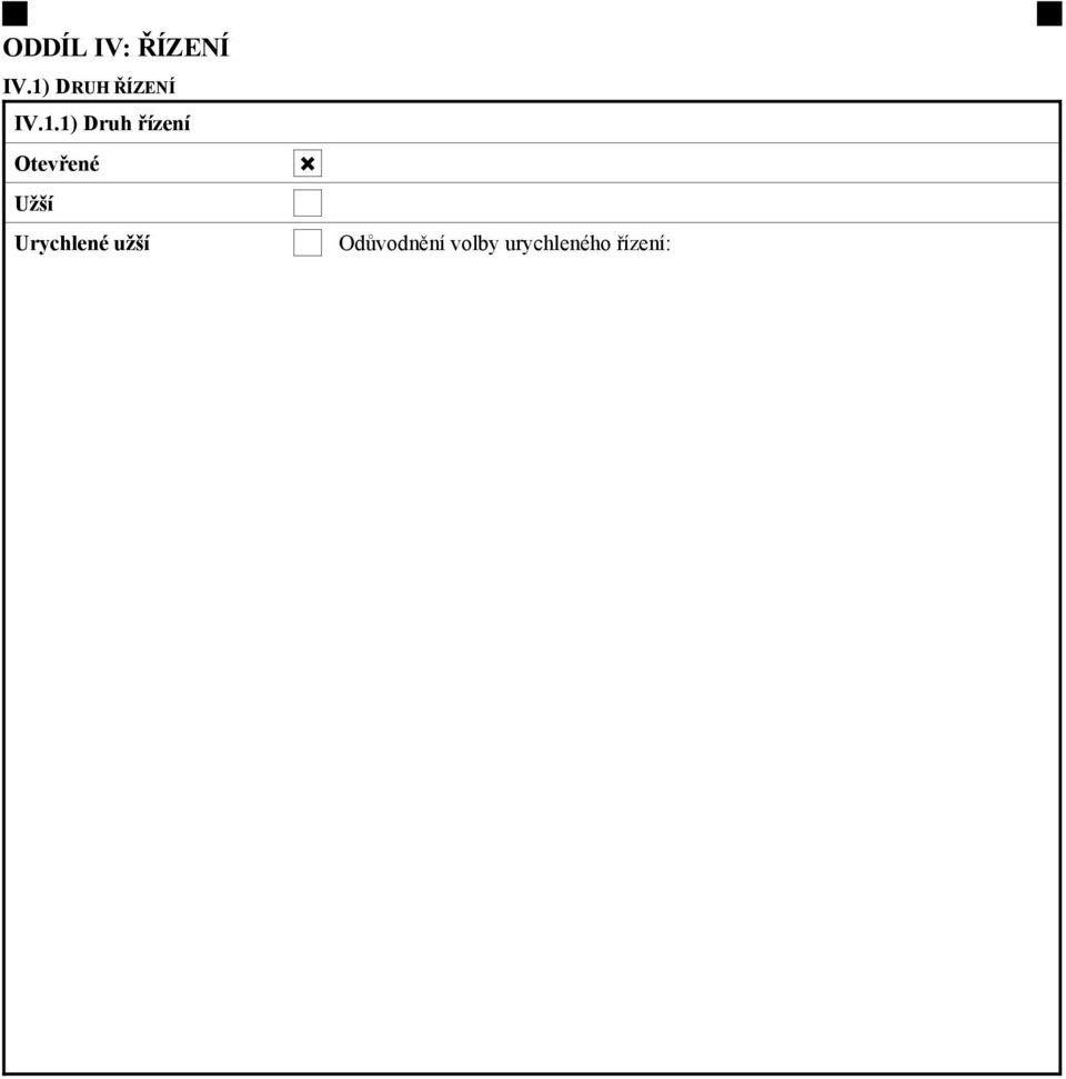 1) Druh řízení Otevřené Užší Urychlené užší Odůvodnění volby urychleného řízení: Jednací Zájemci již byli vybráni ano ne Pokud ano, uveďte jména a adresy již vybraných zájemců v oddílu VI.