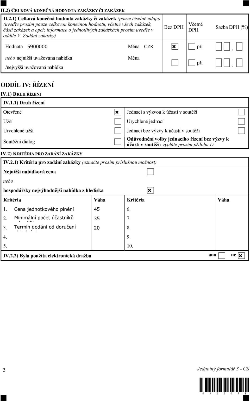Zadání zakázky) Bez DPH Včetně DPH Sazba DPH (%) Hodnota 5900000 Měna CZK při, nebo nejnižší uvažovaná nabídka Měna /nejvyšší uvažovaná nabídka při, ODDÍL IV: ŘÍZENÍ IV.1)