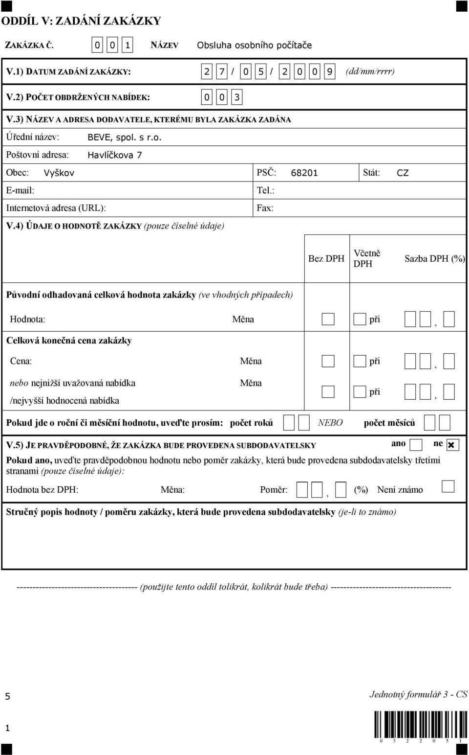 4) ÚDAJE O HODNOTĚ ZAKÁZKY (pouze číselné údaje) Bez DPH Včetně DPH Sazba DPH (%) Původní odhadovaná celková hodnota zakázky (ve vhodných případech) Hodnota: Měna při, Celková konečná cena zakázky