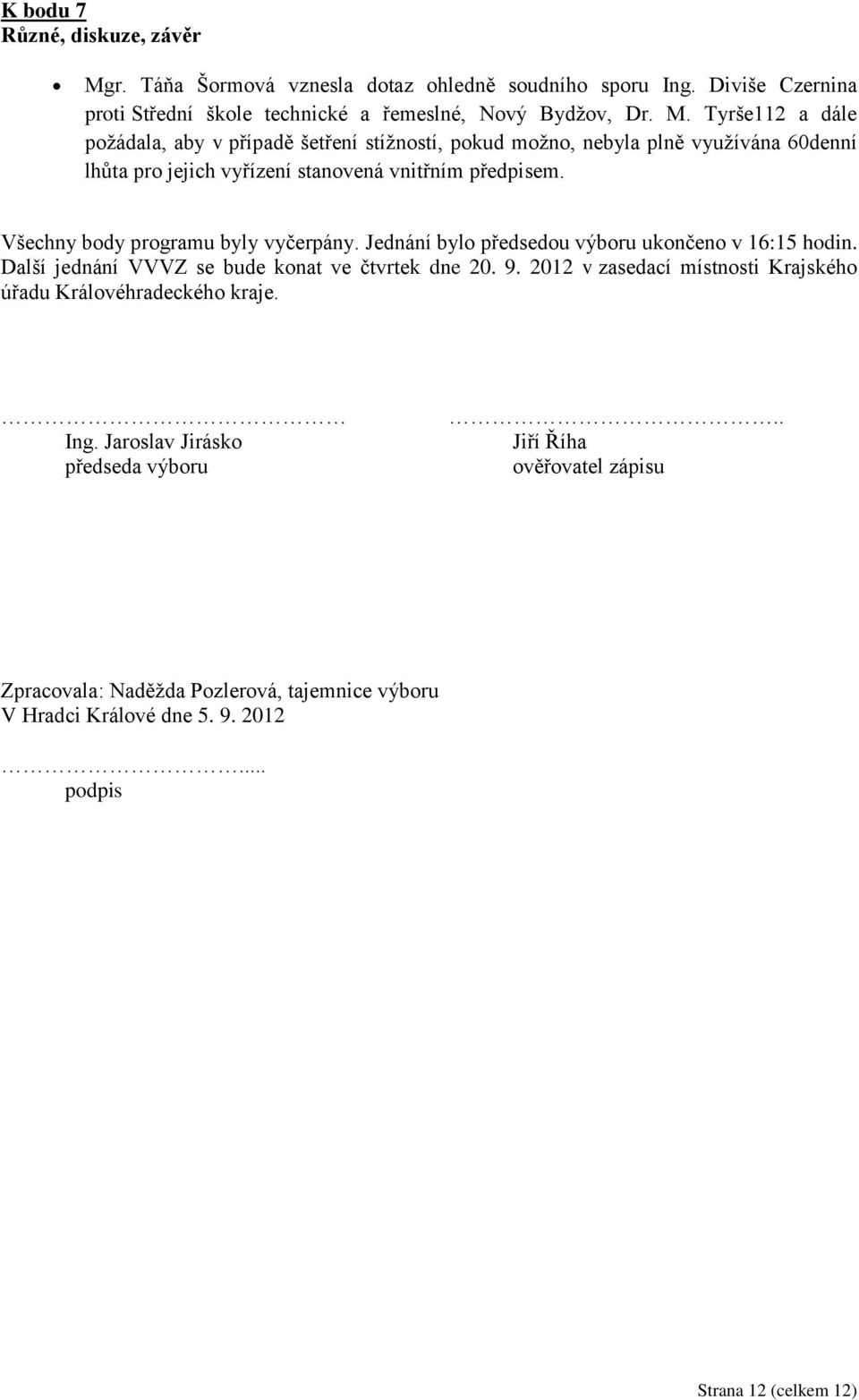 Tyrše112 a dále požádala, aby v případě šetření stížností, pokud možno, nebyla plně využívána 60denní lhůta pro jejich vyřízení stanovená vnitřním předpisem.