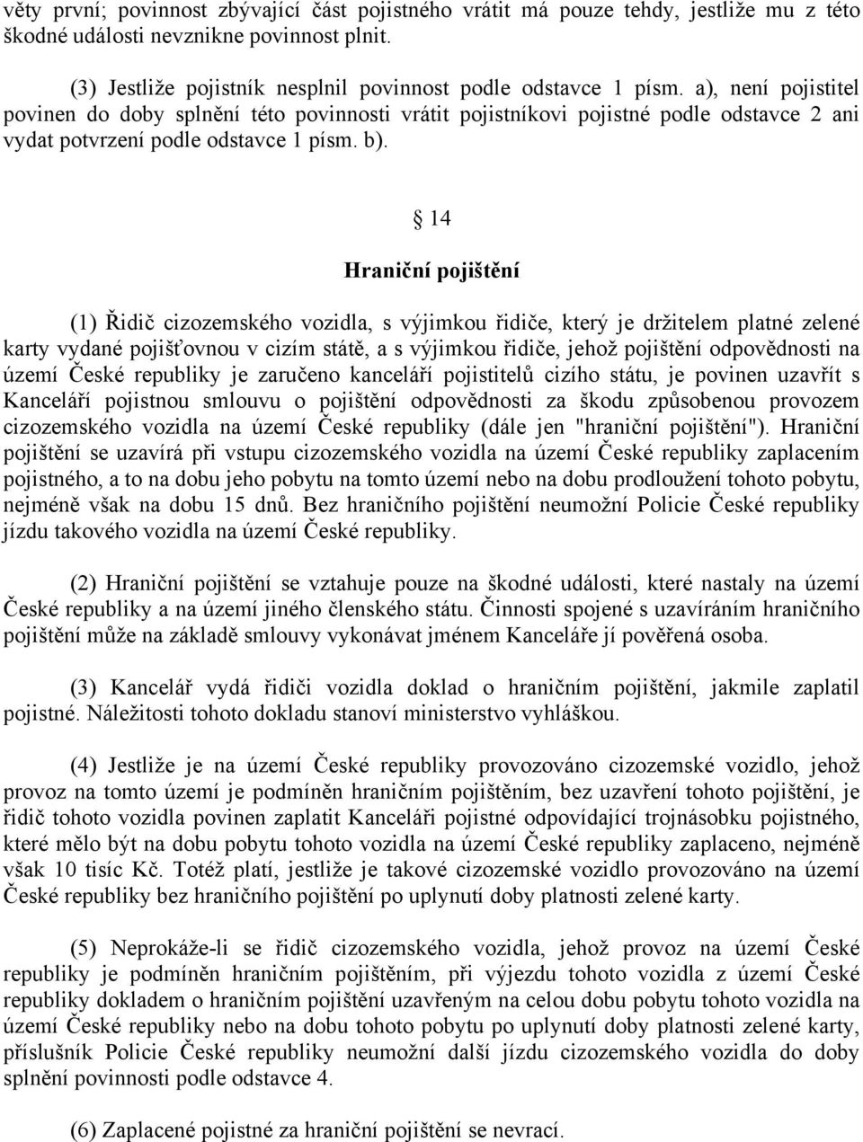 14 Hraniční pojištění (1) Řidič cizozemského vozidla, s výjimkou řidiče, který je držitelem platné zelené karty vydané pojišťovnou v cizím státě, a s výjimkou řidiče, jehož pojištění odpovědnosti na