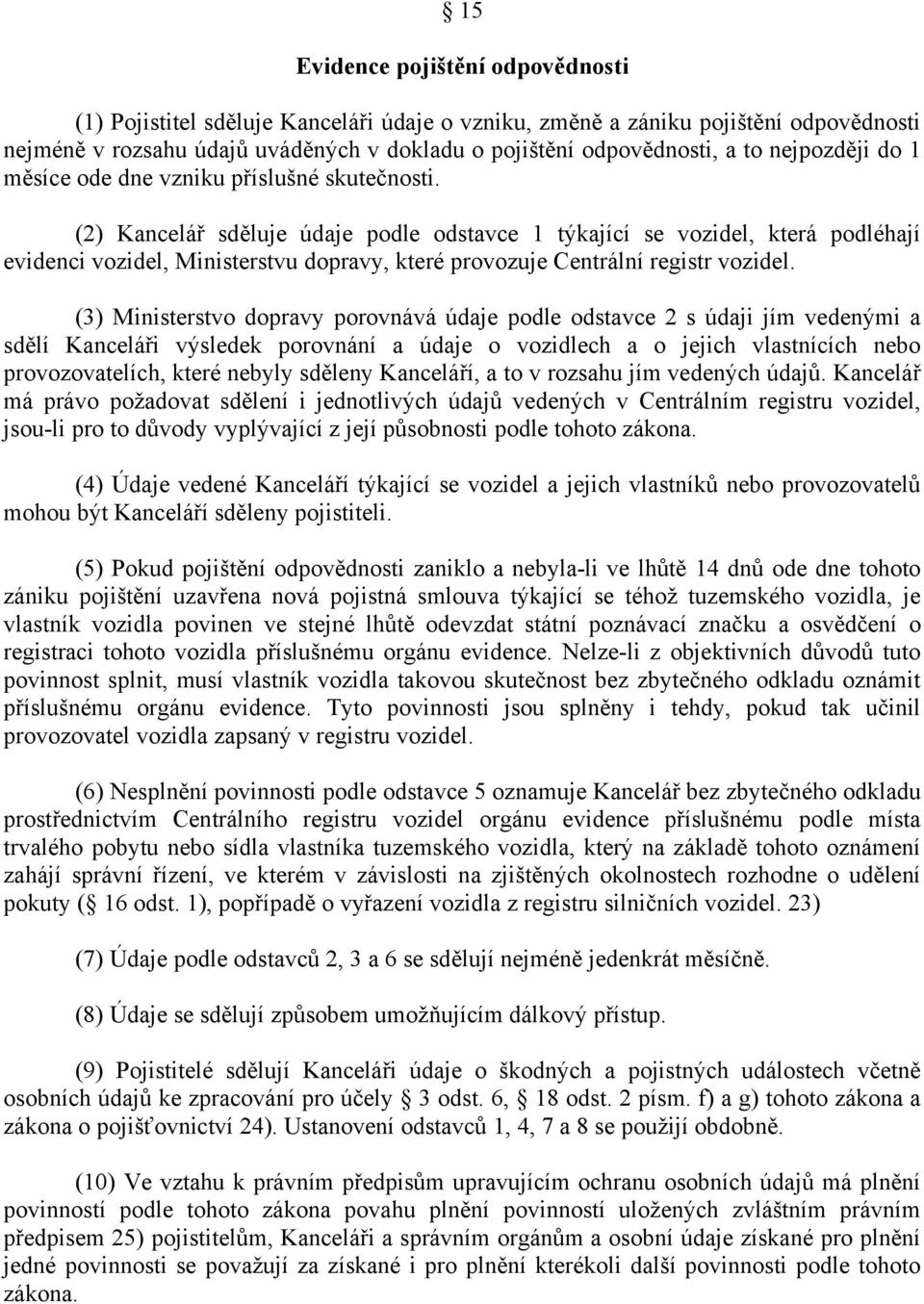 (2) Kancelář sděluje údaje podle odstavce 1 týkající se vozidel, která podléhají evidenci vozidel, Ministerstvu dopravy, které provozuje Centrální registr vozidel.