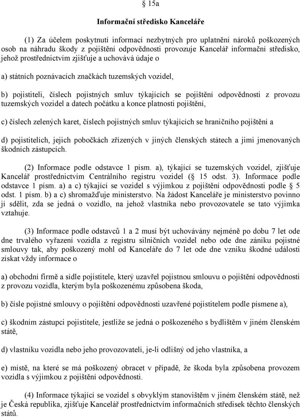 provozu tuzemských vozidel a datech počátku a konce platnosti pojištění, c) číslech zelených karet, číslech pojistných smluv týkajících se hraničního pojištění a d) pojistitelích, jejich pobočkách