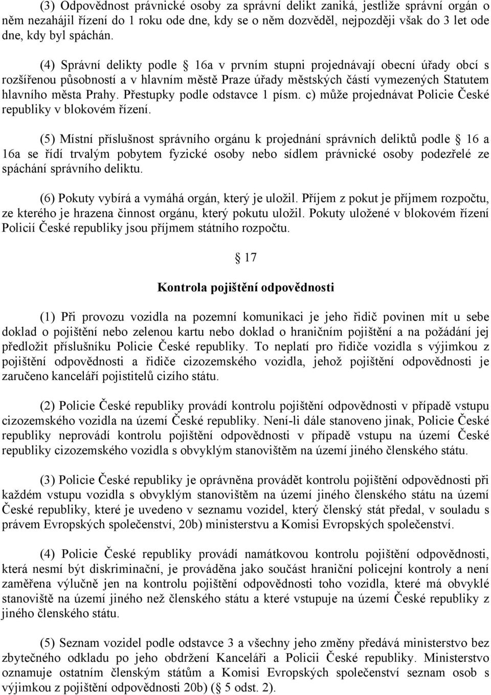 Přestupky podle odstavce 1 písm. c) může projednávat Policie České republiky v blokovém řízení.