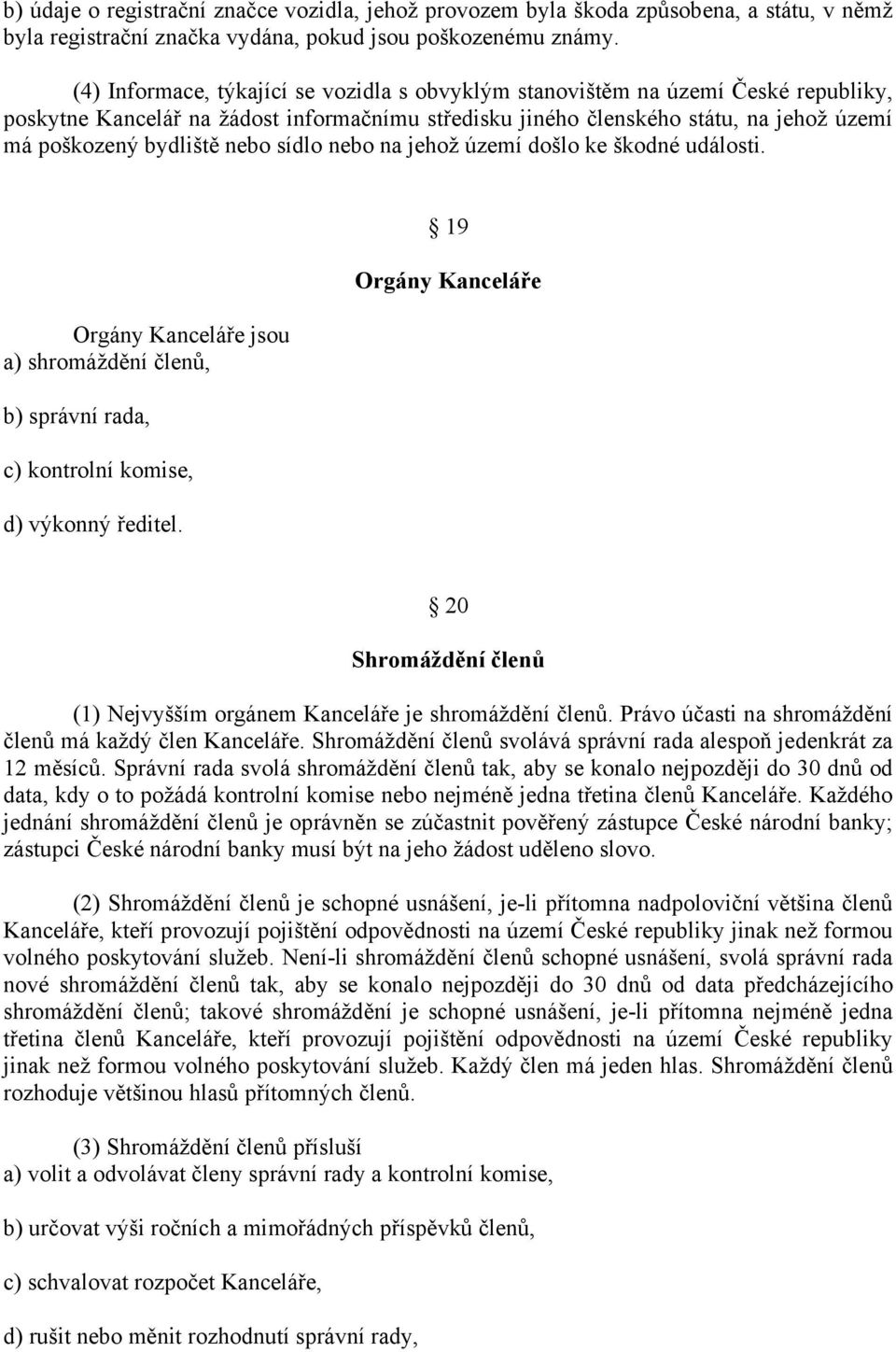 nebo sídlo nebo na jehož území došlo ke škodné události. Orgány Kanceláře jsou a) shromáždění členů, b) správní rada, c) kontrolní komise, d) výkonný ředitel.