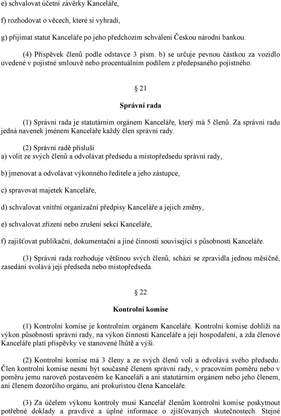 21 Správní rada (1) Správní rada je statutárním orgánem Kanceláře, který má 5 členů. Za správní radu jedná navenek jménem Kanceláře každý člen správní rady.