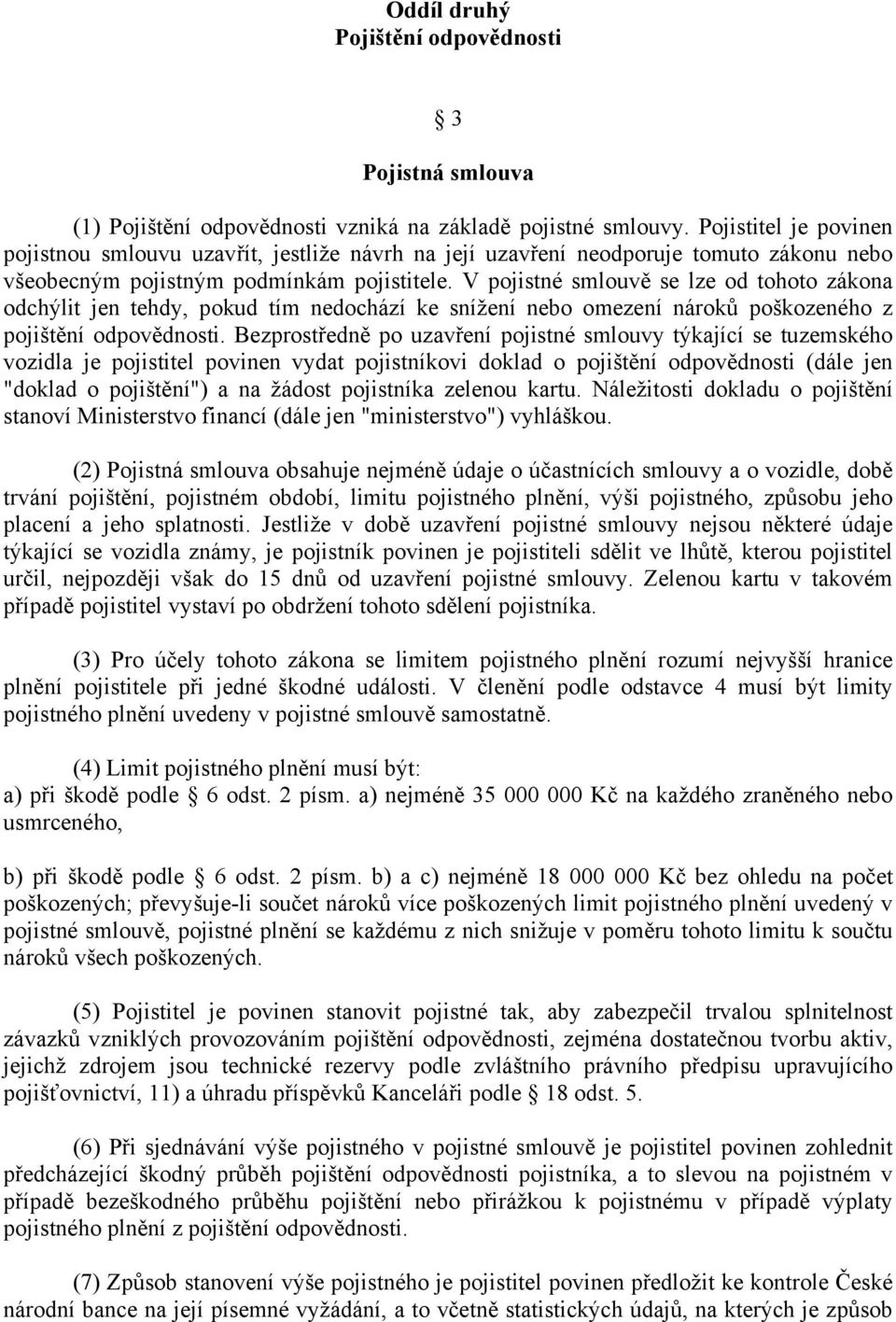 V pojistné smlouvě se lze od tohoto zákona odchýlit jen tehdy, pokud tím nedochází ke snížení nebo omezení nároků poškozeného z pojištění odpovědnosti.