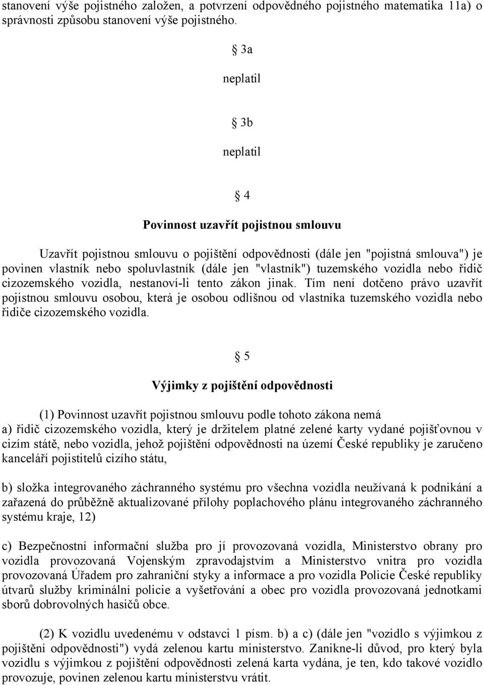 "vlastník") tuzemského vozidla nebo řidič cizozemského vozidla, nestanoví-li tento zákon jinak.