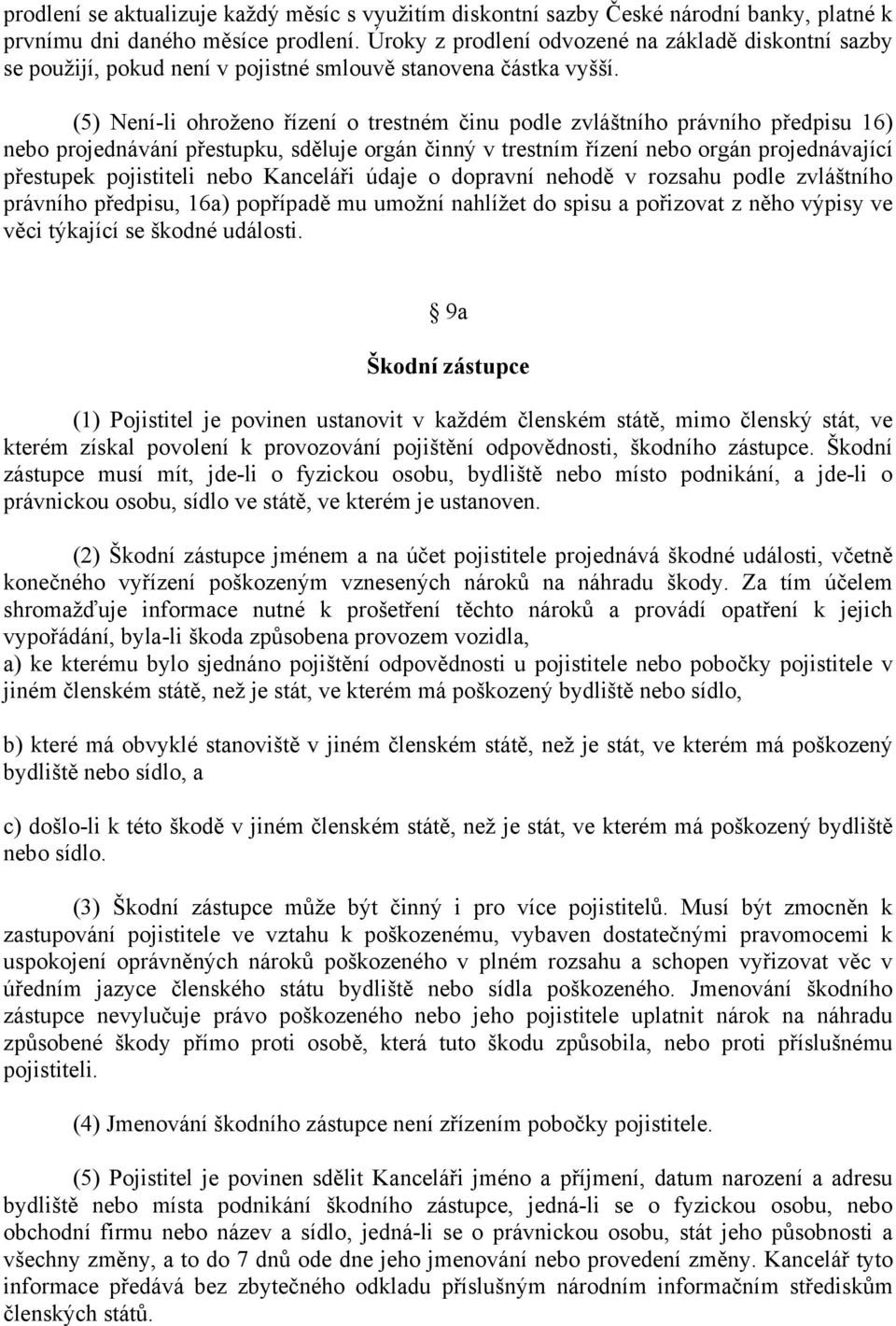 (5) Není-li ohroženo řízení o trestném činu podle zvláštního právního předpisu 16) nebo projednávání přestupku, sděluje orgán činný v trestním řízení nebo orgán projednávající přestupek pojistiteli