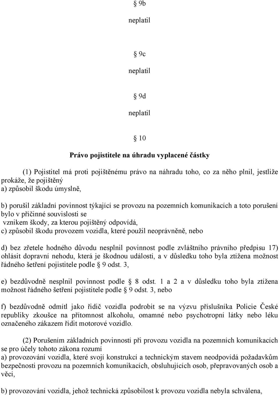 způsobil škodu provozem vozidla, které použil neoprávněně, nebo d) bez zřetele hodného důvodu nesplnil povinnost podle zvláštního právního předpisu 17) ohlásit dopravní nehodu, která je škodnou