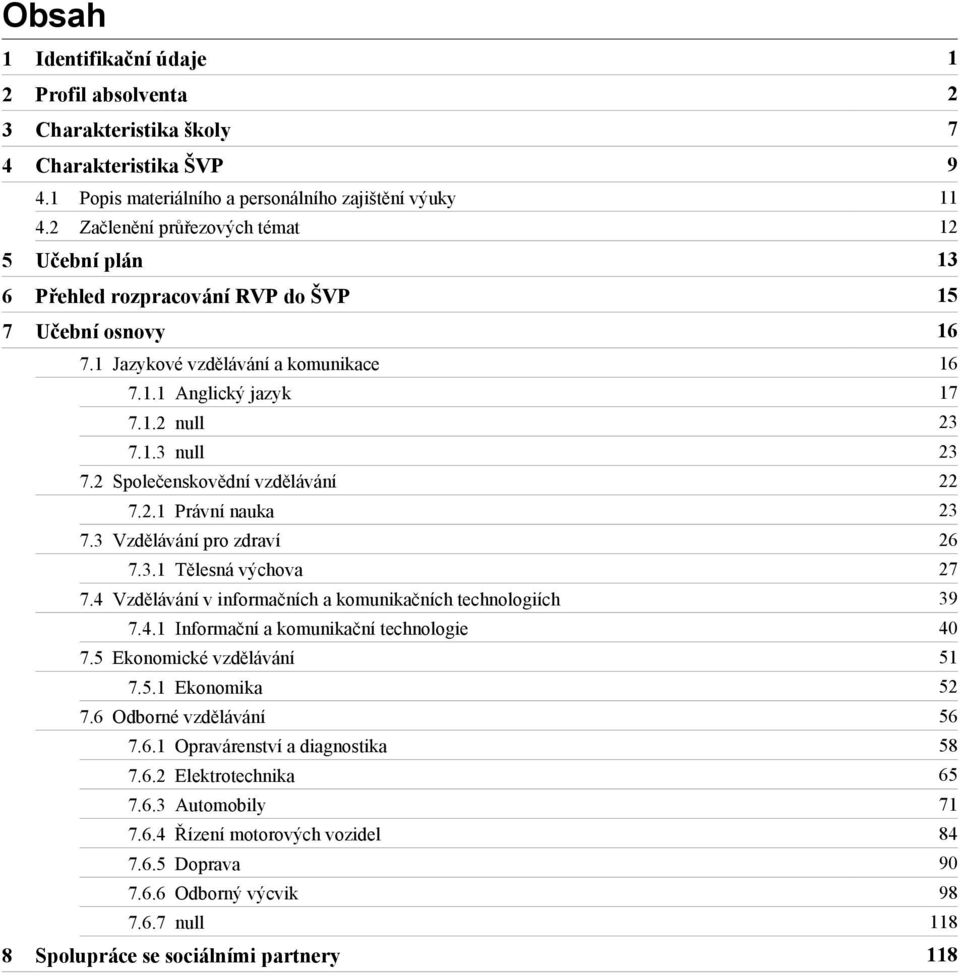 1.2 null 23 7.1.3 null 23 7.2 Společenskovědní vzdělávání 22 7.2.1 Právní nauka 23 7.3 Vzdělávání pro zdraví 26 7.3.1 Tělesná výchova 27 7.
