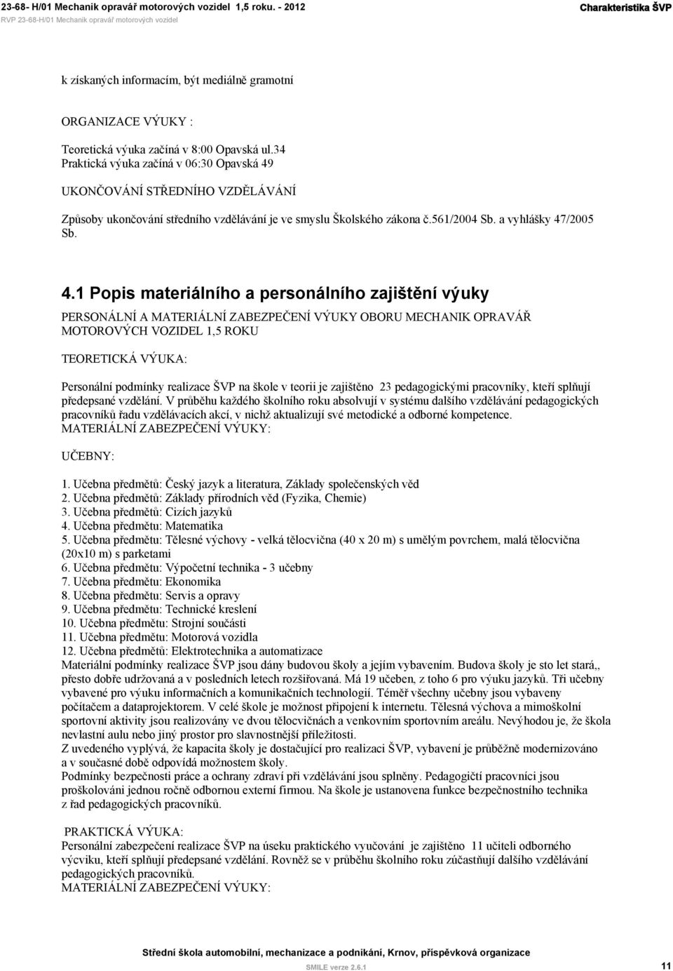 UKONČOVÁNÍ STŘEDNÍHO VZDĚLÁVÁNÍ Způsoby ukončování středního vzdělávání je ve smyslu Školského zákona č.561/2004 Sb. a vyhlášky 47