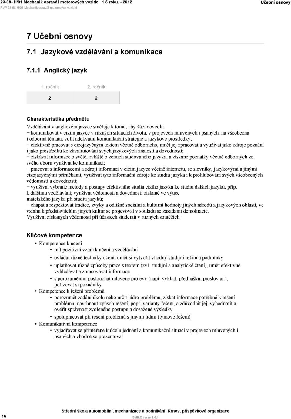 všeobecná i odborná témata; volit adekvátní komunikační strategie a jazykové prostředky; efektivně pracovat s cizojazyčným textem včetně odborného, umět jej zpracovat a využívat jako zdroje poznání i
