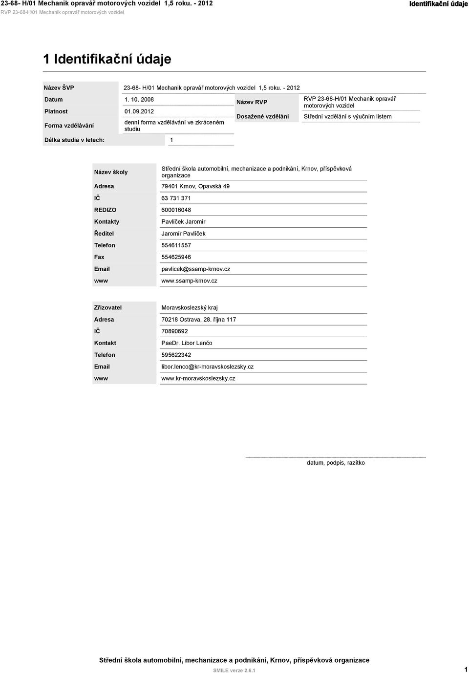 2012 Forma vzdělávání Délka studia v letech: 1 denní forma vzdělávání ve zkráceném studiu Název RVP Dosažené vzdělání RVP 23-68-H/01 Mechanik opravář motorových vozidel Střední vzdělání s výučním