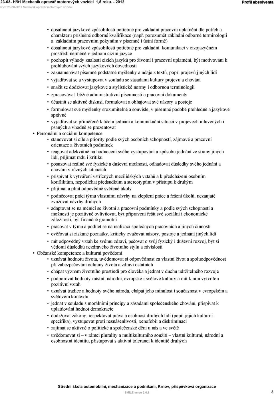 jednom cizím jazyce pochopit výhody znalosti cizích jazyků pro životní i pracovní uplatnění, být motivováni k prohlubování svých jazykových dovedností zaznamenávat písemně podstatné myšlenky a údaje