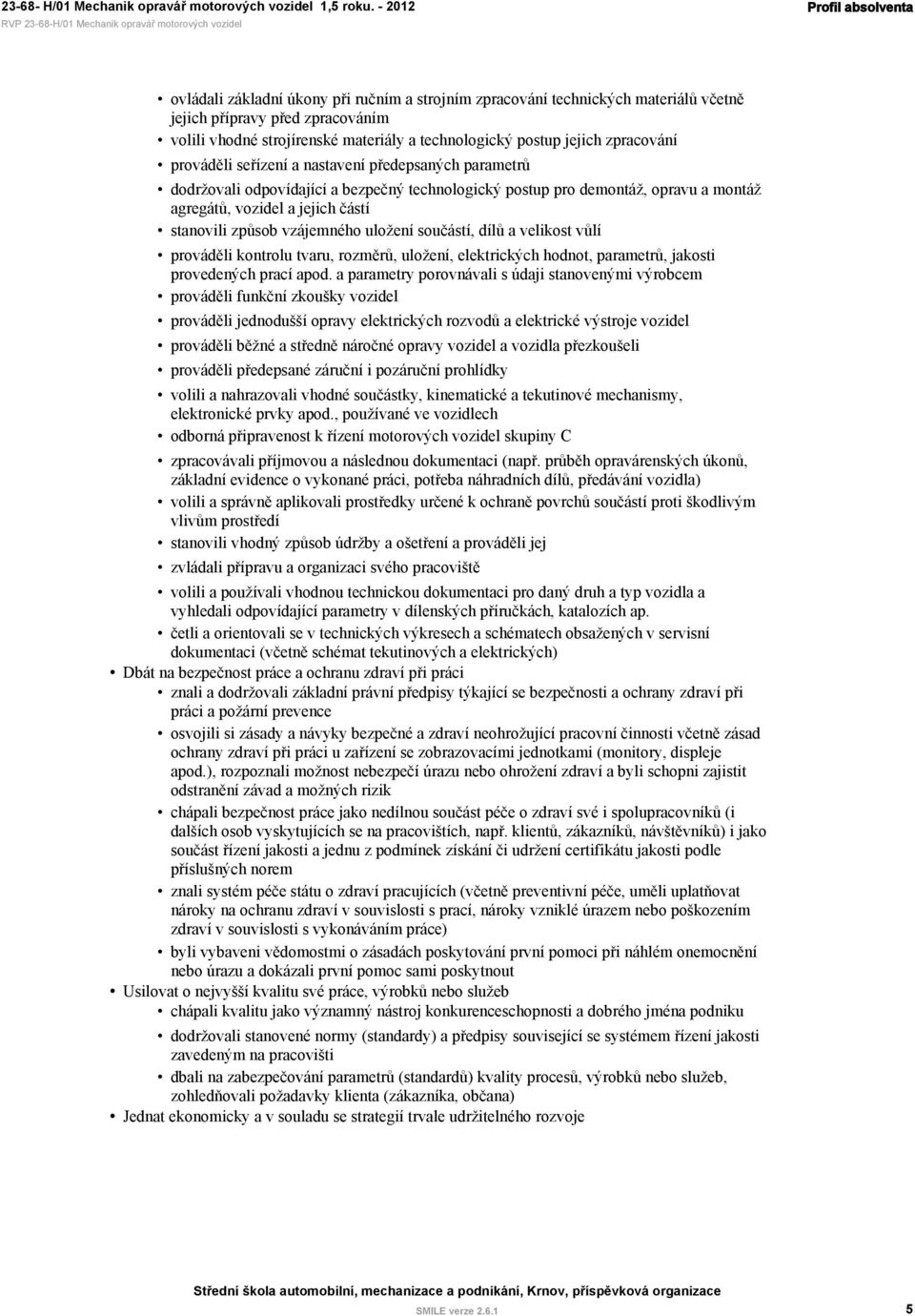 stanovili způsob vzájemného uložení součástí, dílů a velikost vůlí prováděli kontrolu tvaru, rozměrů, uložení, elektrických hodnot, parametrů, jakosti provedených prací apod.