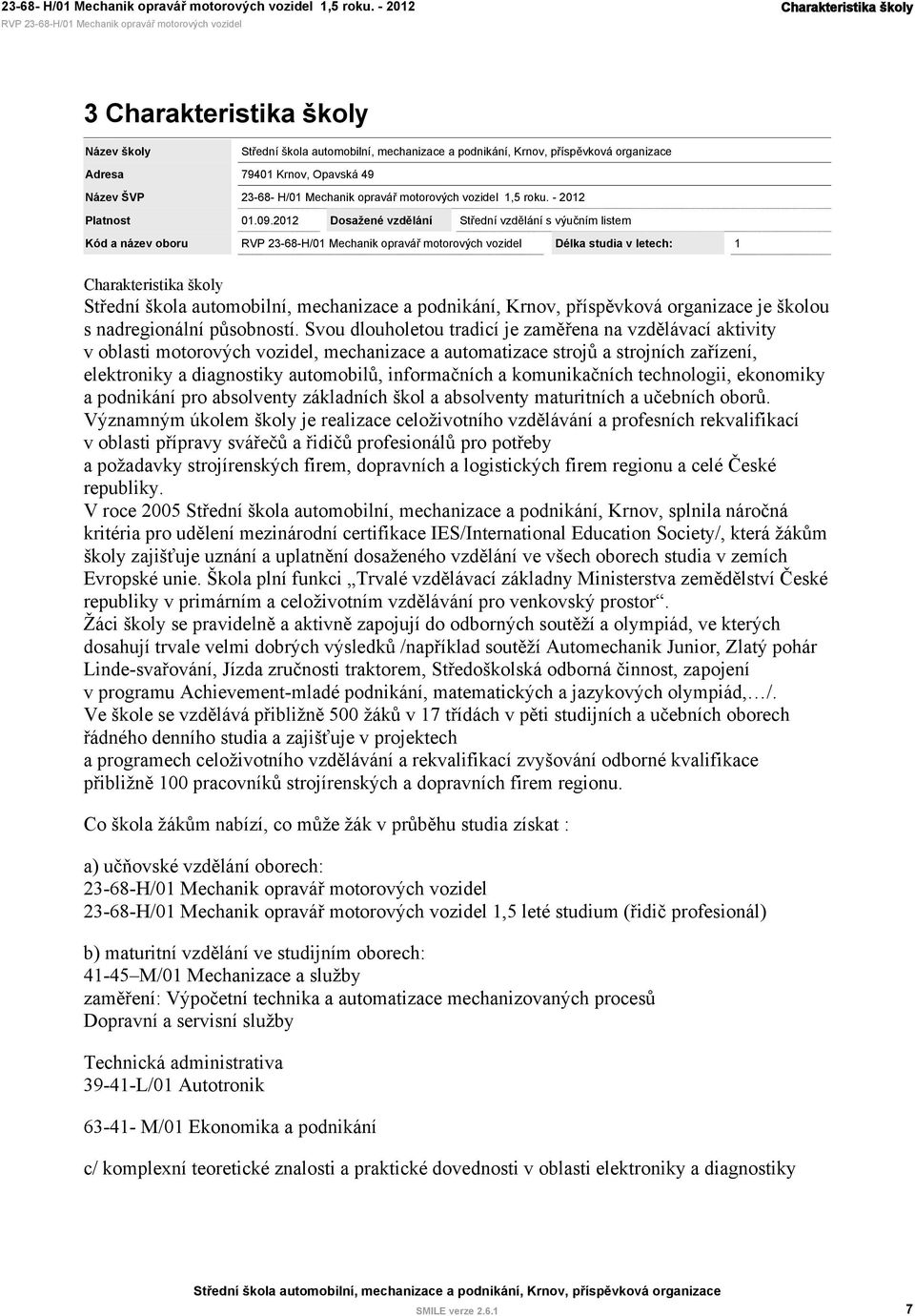Svou dlouholetou tradicí je zaměřena na vzdělávací aktivity v oblasti motorových vozidel, mechanizace a automatizace strojů a strojních zařízení, elektroniky a diagnostiky automobilů, informačních a