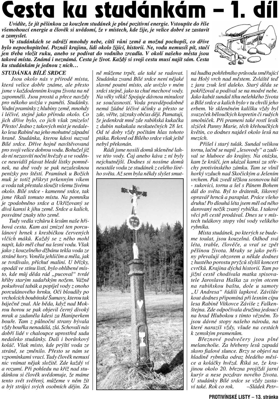 Ve studánkách se odráží mnohdy nebe, cítíš vůni země a možná pochopíš, co dříve bylo nepochopitelné. Poznáš krajinu, lidi okolo žijící, historii.