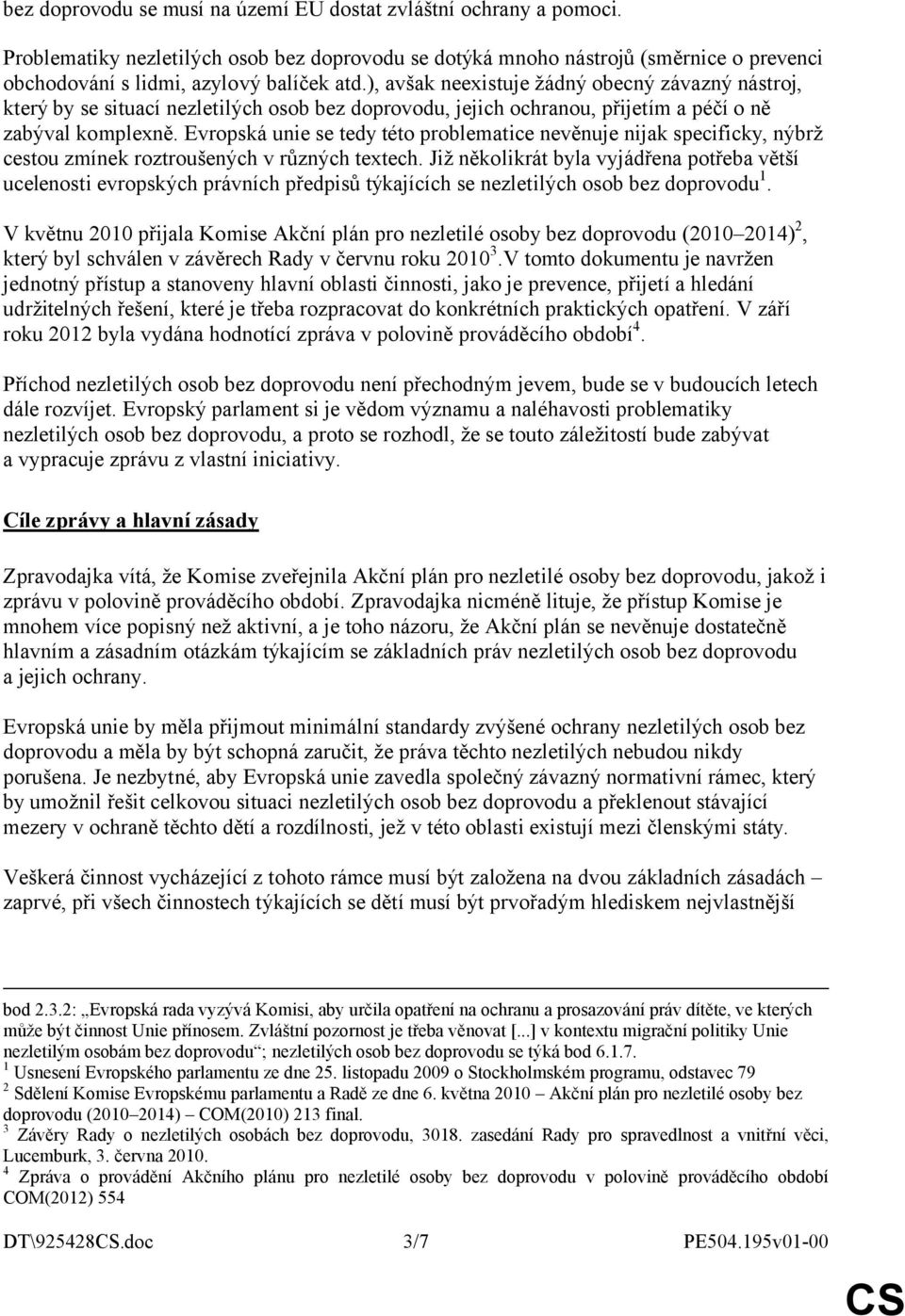 Evropská unie se tedy této problematice nevěnuje nijak specificky, nýbrž cestou zmínek roztroušených v různých textech.