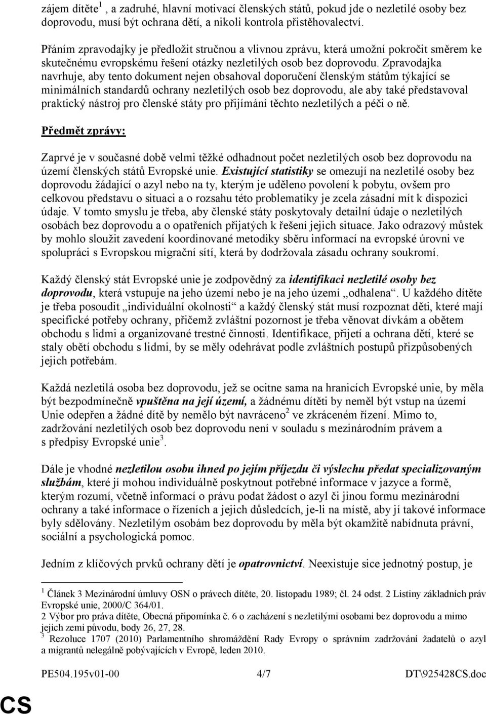 Zpravodajka navrhuje, aby tento dokument nejen obsahoval doporučení členským státům týkající se minimálních standardů ochrany nezletilých osob bez doprovodu, ale aby také představoval praktický