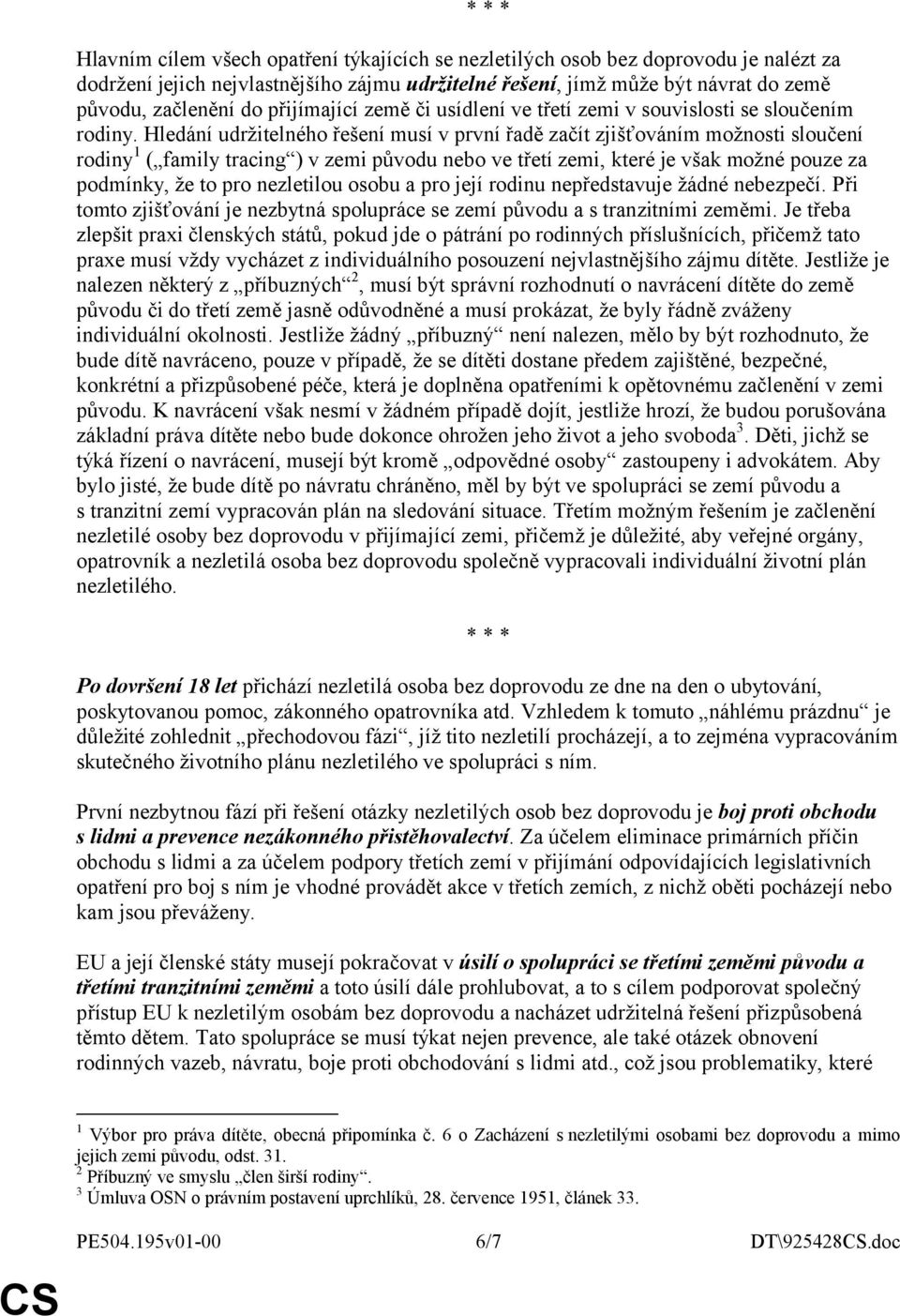 Hledání udržitelného řešení musí v první řadě začít zjišťováním možnosti sloučení rodiny 1 ( family tracing ) v zemi původu nebo ve třetí zemi, které je však možné pouze za podmínky, že to pro