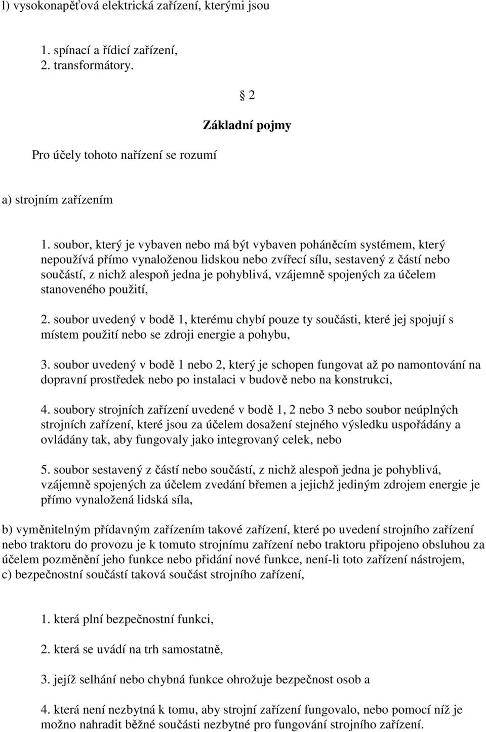 vzájemně spojených za účelem stanoveného použití, 2. soubor uvedený v bodě 1, kterému chybí pouze ty součásti, které jej spojují s místem použití nebo se zdroji energie a pohybu, 3.