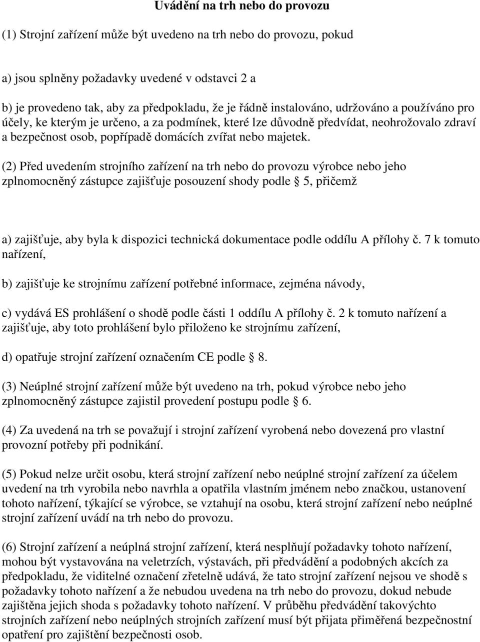 (2) Před uvedením strojního zařízení na trh nebo do provozu výrobce nebo jeho zplnomocněný zástupce zajišťuje posouzení shody podle 5, přičemž a) zajišťuje, aby byla k dispozici technická dokumentace