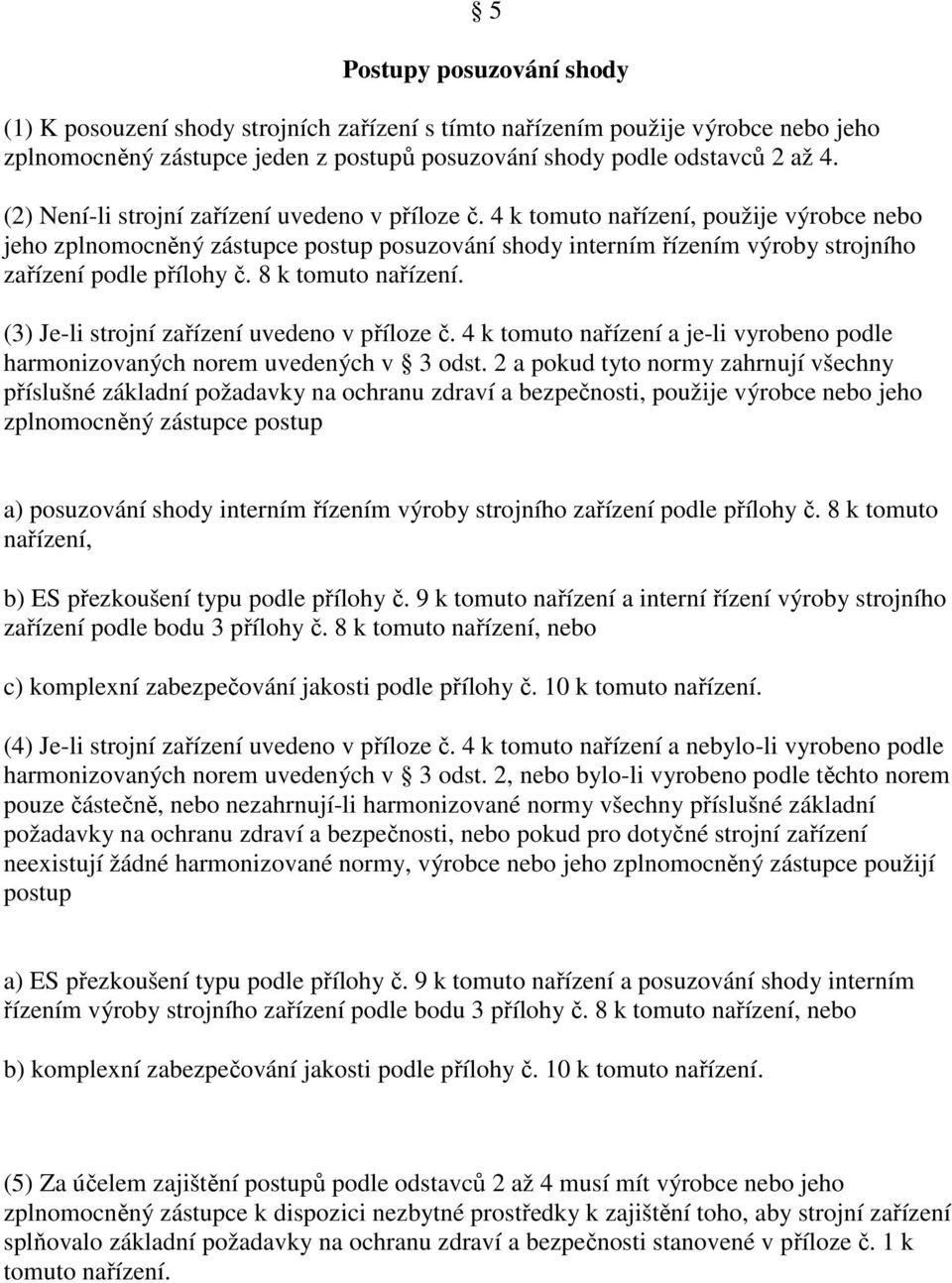 4 k tomuto nařízení, použije výrobce nebo jeho zplnomocněný zástupce postup posuzování shody interním řízením výroby strojního zařízení podle přílohy č. 8 k tomuto nařízení.