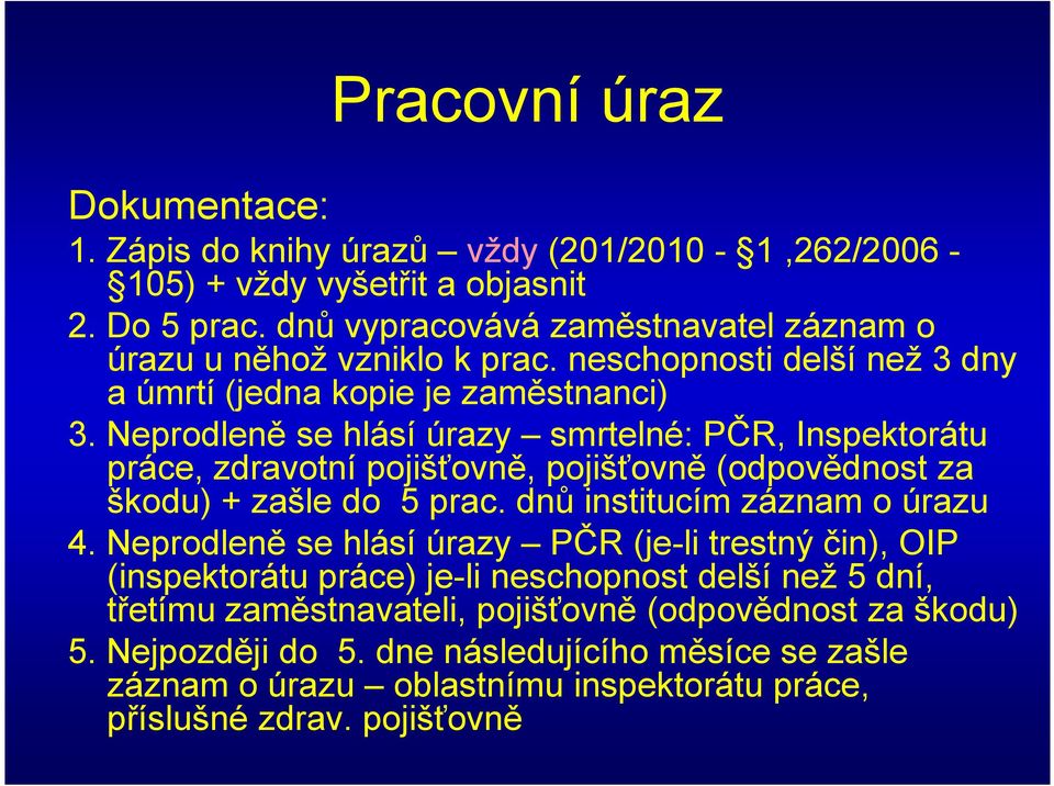 Neprodleně se hlásí úrazy smrtelné: PČR, Inspektorátu práce, zdravotní pojišťovně, pojišťovně (odpovědnost za škodu) + zašle do 5 prac. dnů institucím záznam o úrazu 4.