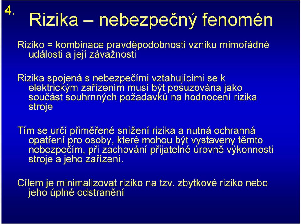 stroje Tím se určí přiměřené snížení rizika a nutná ochranná opatření pro osoby, které mohou být vystaveny těmto nebezpečím, při