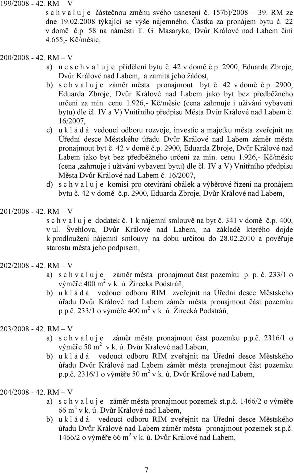 idělení bytu č. 42 v domě č.p. 2900, Eduarda Zbroje, Dvůr Králové nad Labem, a zamítá jeho žádost, b) schvaluje záměr města pronajmout byt č. 42 v domě č.p. 2900, Eduarda Zbroje, Dvůr Králové nad Labem jako byt bez předběžného určení za min.