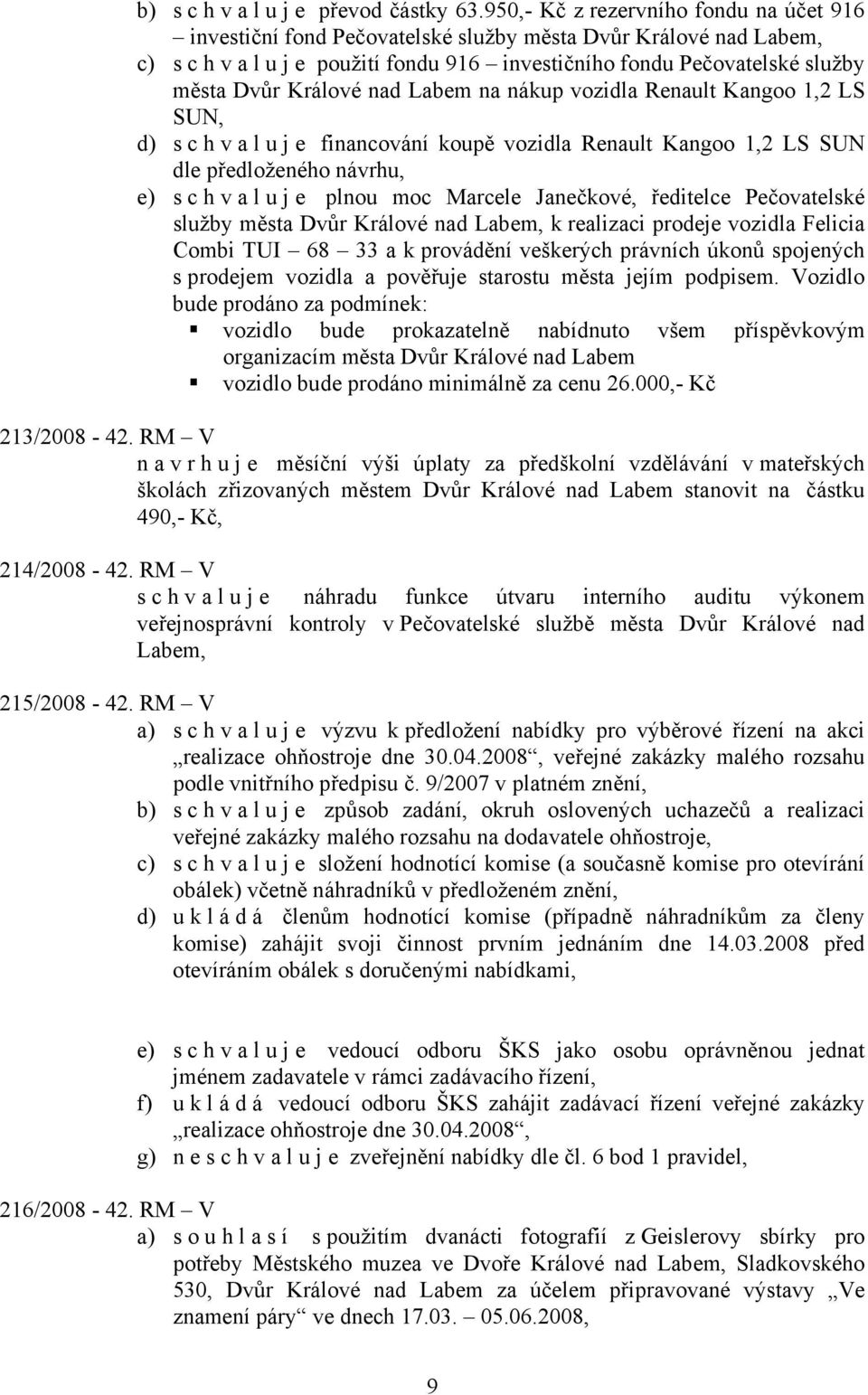 Králové nad Labem na nákup vozidla Renault Kangoo 1,2 LS SUN, d) s c h v a l u j e financování koupě vozidla Renault Kangoo 1,2 LS SUN dle předloženého návrhu, e) s c h v a l u j e plnou moc Marcele