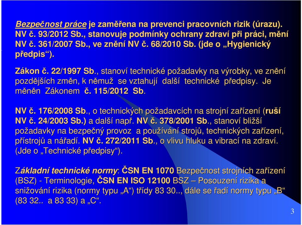 NV č.. 176/2008 Sb., o technických požadavc adavcích ch na strojní zařízen zení (ruší NV č.. 24/2003 Sb.) a další např. NV č.. 378/2001 Sb.