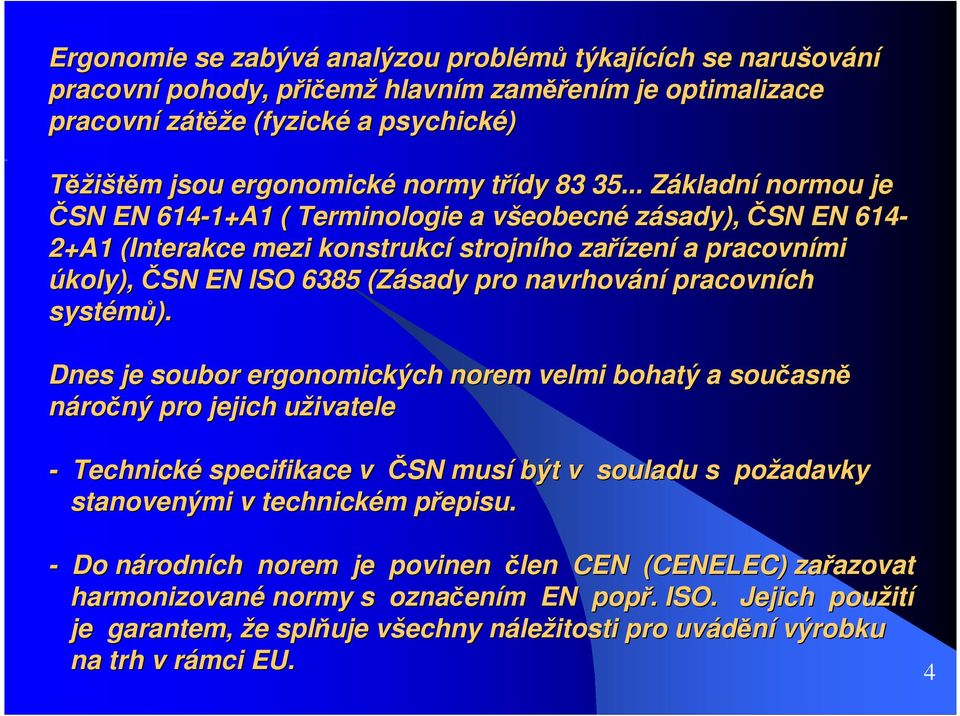 .. ZákladnZ kladní normou je ČSN EN 614-1+A1 1+A1 ( Terminologie a všeobecnv eobecné zásady), ČSN EN 614-2+A1 (Interakce mezi konstrukcí strojního zařízen zení a pracovními úkoly), ČSN EN ISO 6385