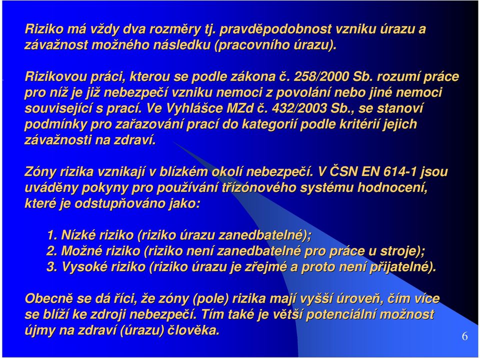 , se ství podmínky pro zařazov azování prací do kategorií podle kritéri rií jejich závažnosti na zdraví. Zóny rizika vznikají v blízk zkém m okolí bezpečí.