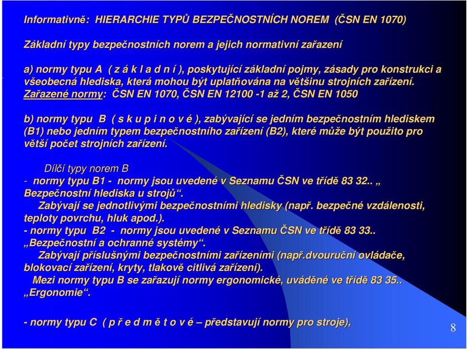 Zařazen azené normy: ČSN EN 1070, ČSN EN 12100-11 aža 2, ČSN EN 1050 b) normy typu B ( s k u p i n o v é ), zabývající se jedním m bezpečnostn nostním m hlediskem (B1) bo jedním m typem bezpečnostn