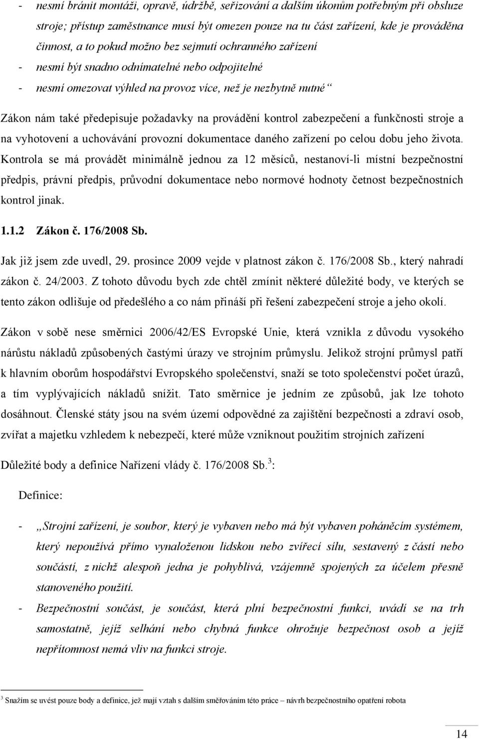 kontrol zabezpečení a funkčnosti stroje a na vyhotovení a uchovávání provozní dokumentace daného zařízení po celou dobu jeho života.
